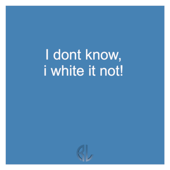 fun_I_dont_know_i_white_it_not